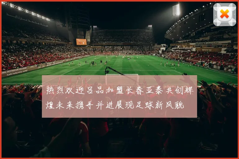 热烈欢迎吕品加盟长春亚泰共创辉煌未来携手并进展现足球新风貌